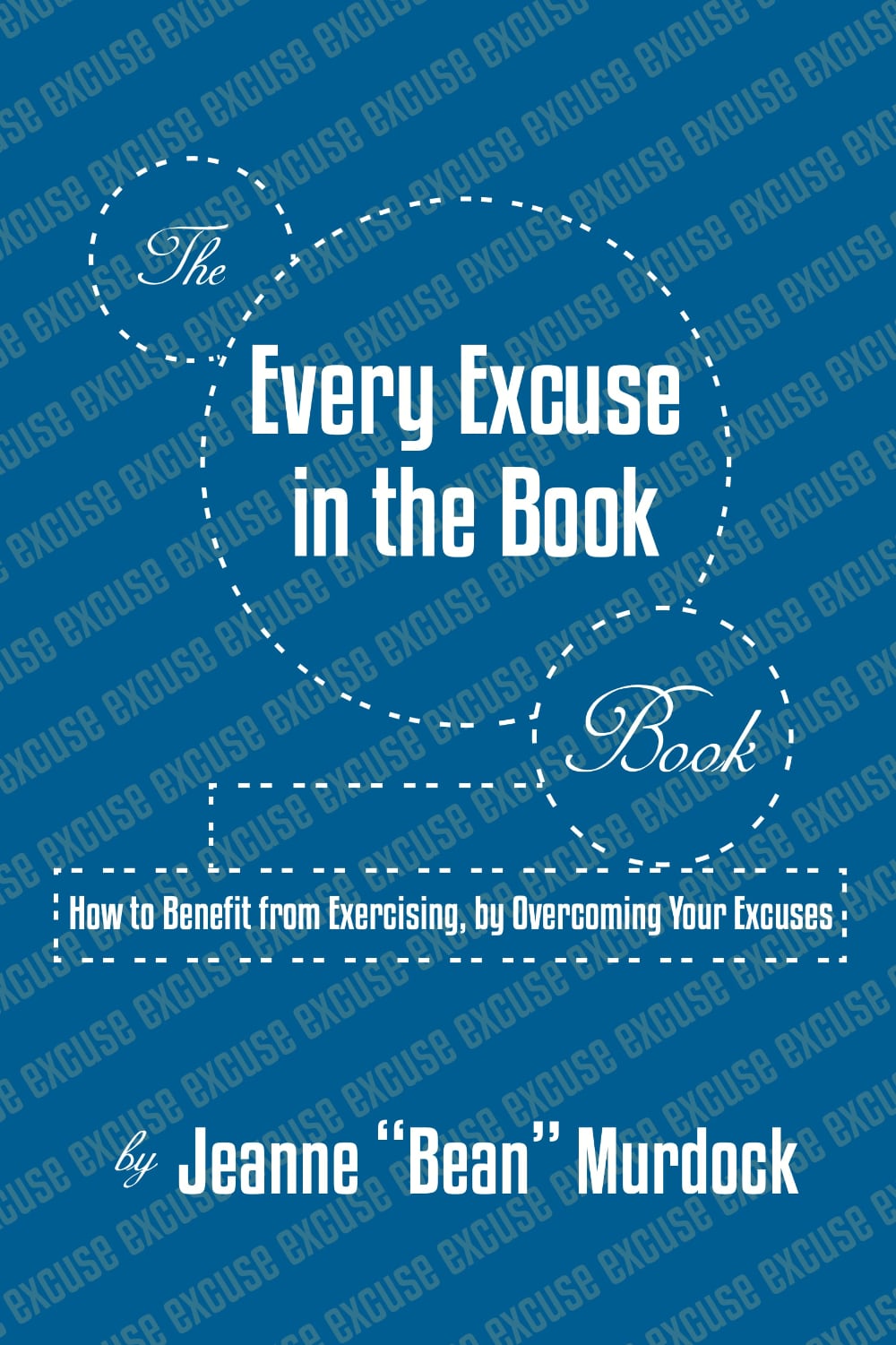The Every Excuse in the Book Book<br /> How to Benefit from Exercising, by Overcoming Your Excuses